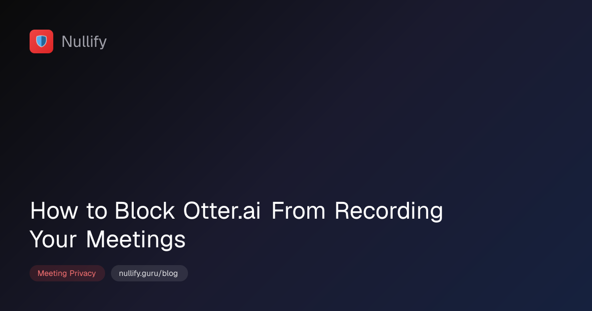 How to Block Otter.ai From Recording Your Meetings | Nullify